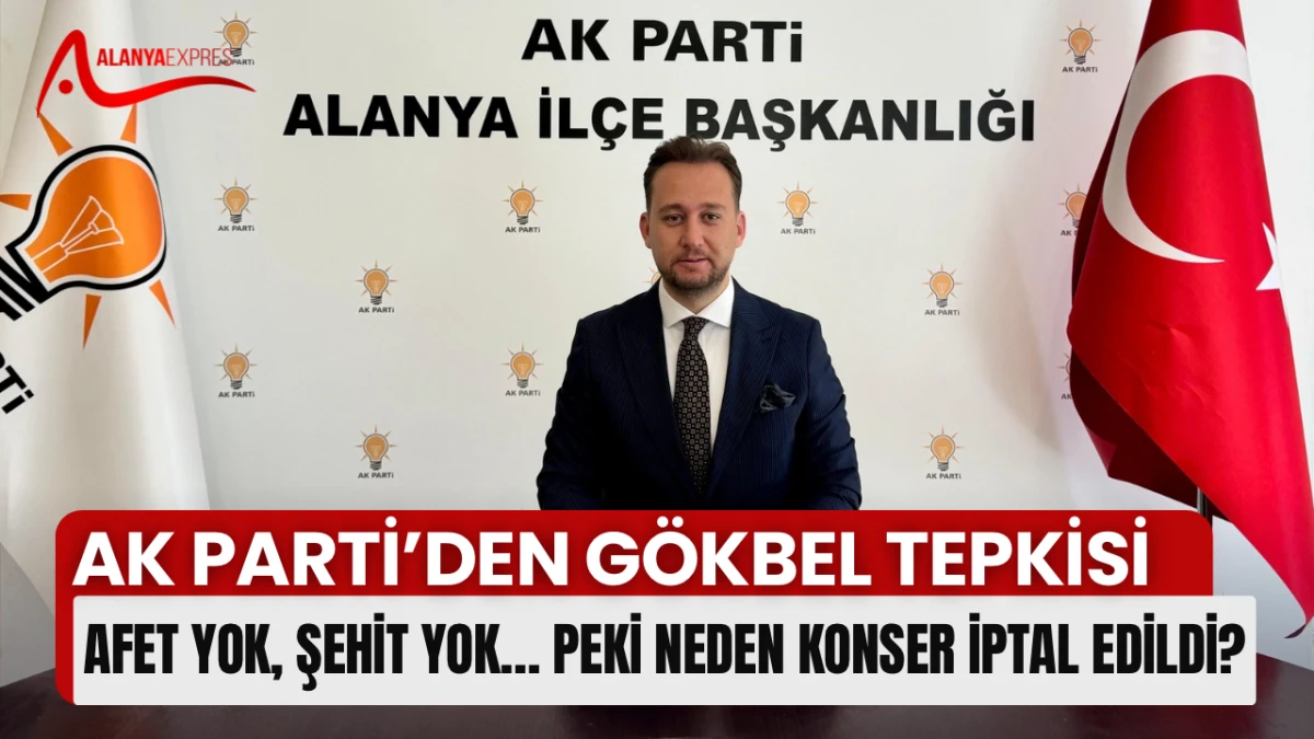 AK PARTİ'DEN GÖKBEL'DE KONSER İPTALİNE TEPKİ: "KAMUOYU BU KARARIN GEREKÇESİNİ BİLMELİDİR"