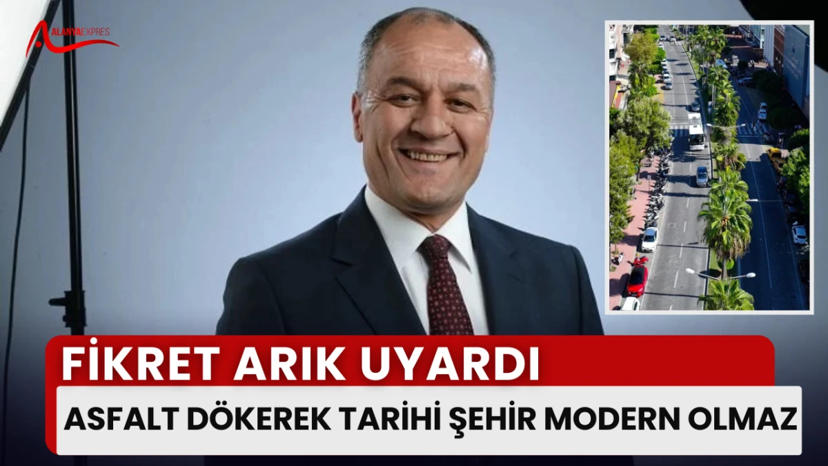 ALANYA BELEDİYESİ’NİN ATATÜRK CADDESİ’NE ASFALT DÖKME PROJESİNE FİKRET ARIK TEPKİ GÖSTERDİ
