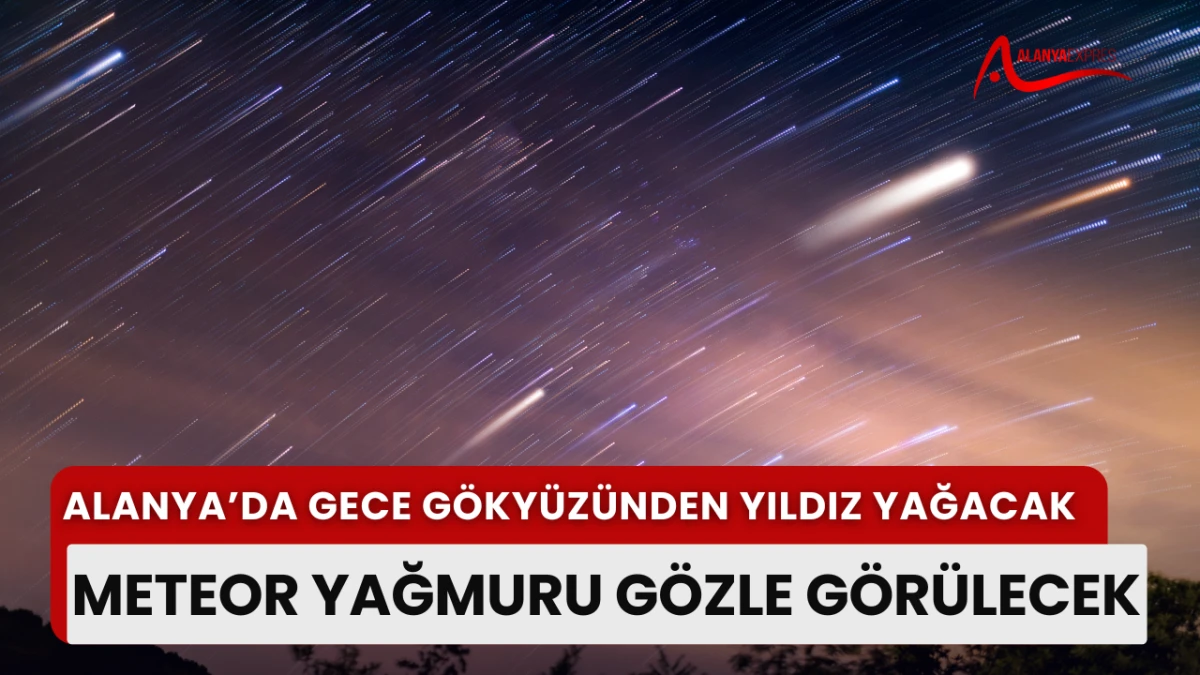 ALANYA BU GECE GÖKYÜZÜ ŞÖLENİNE TANIK OLACAK
