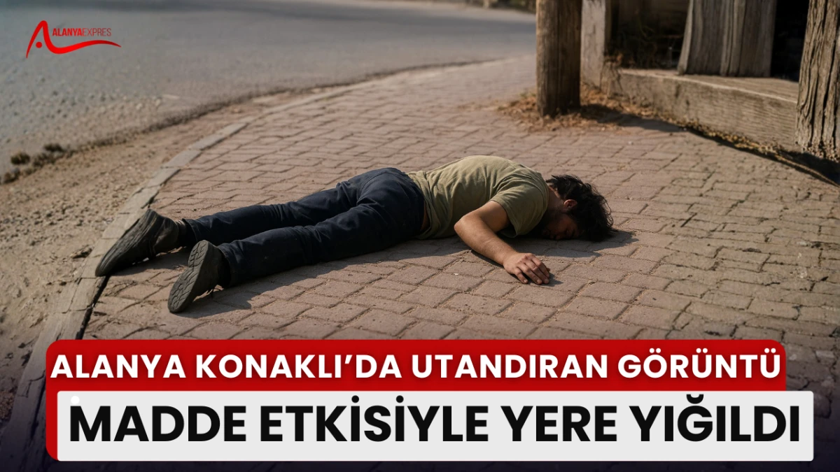 Alanya Konaklı’da madde etkisindeki kişi baygın bulundu
