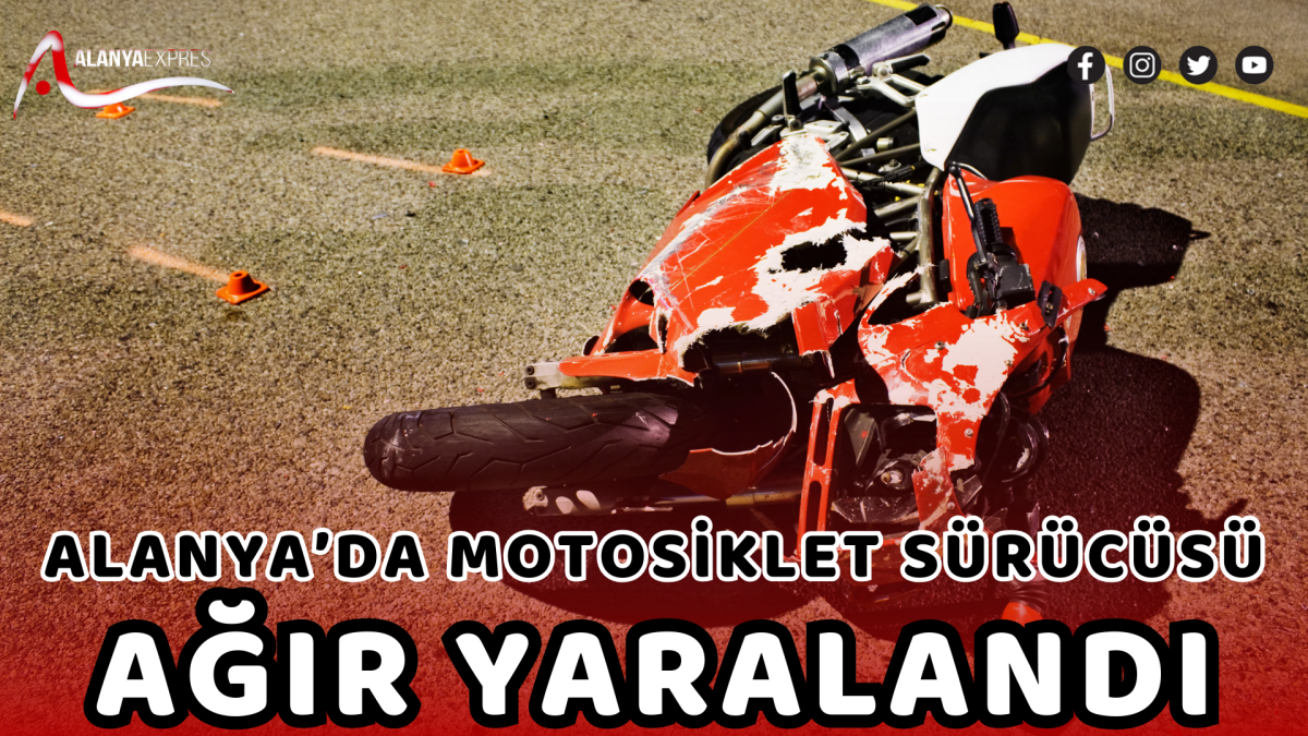 Alanya’da motosiklet sürücüsü ağır yaralandı