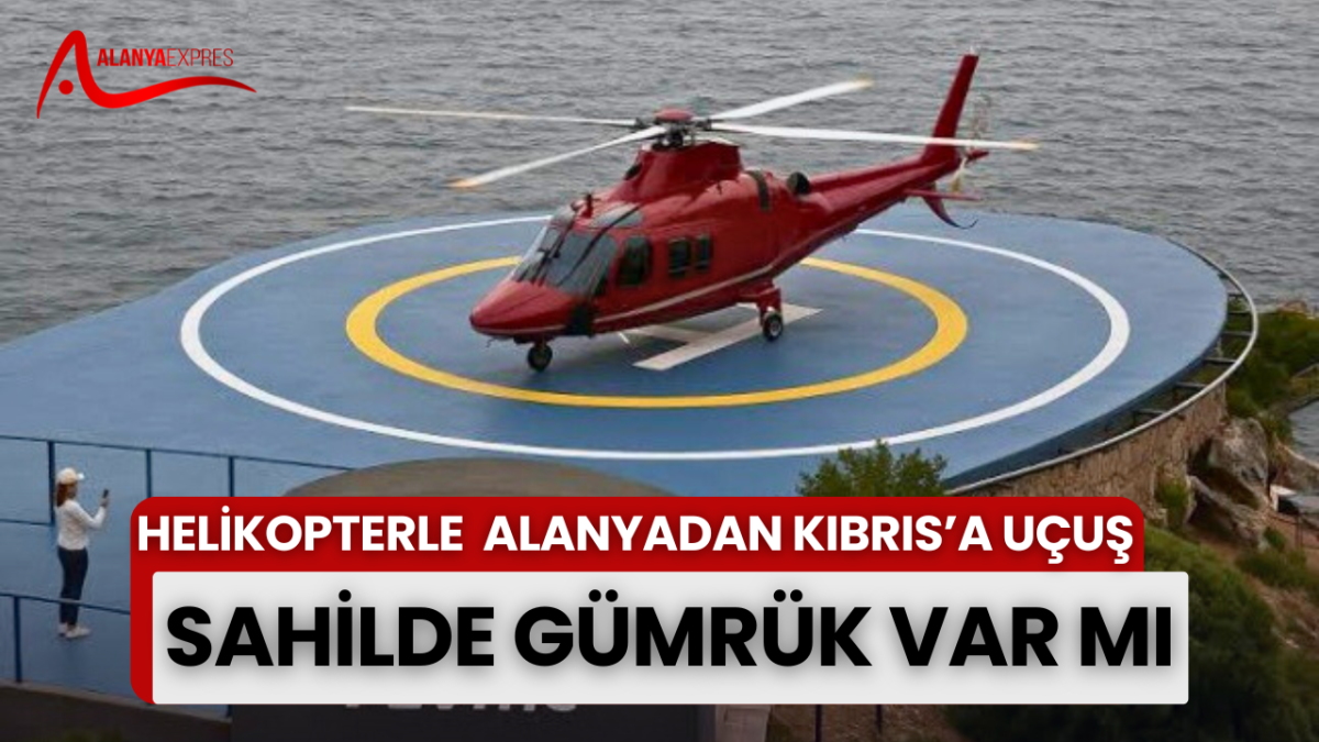 ALANYA’DAN KKTC’YE HELİKOPTERLE  SEFERLER YASAL MI?
