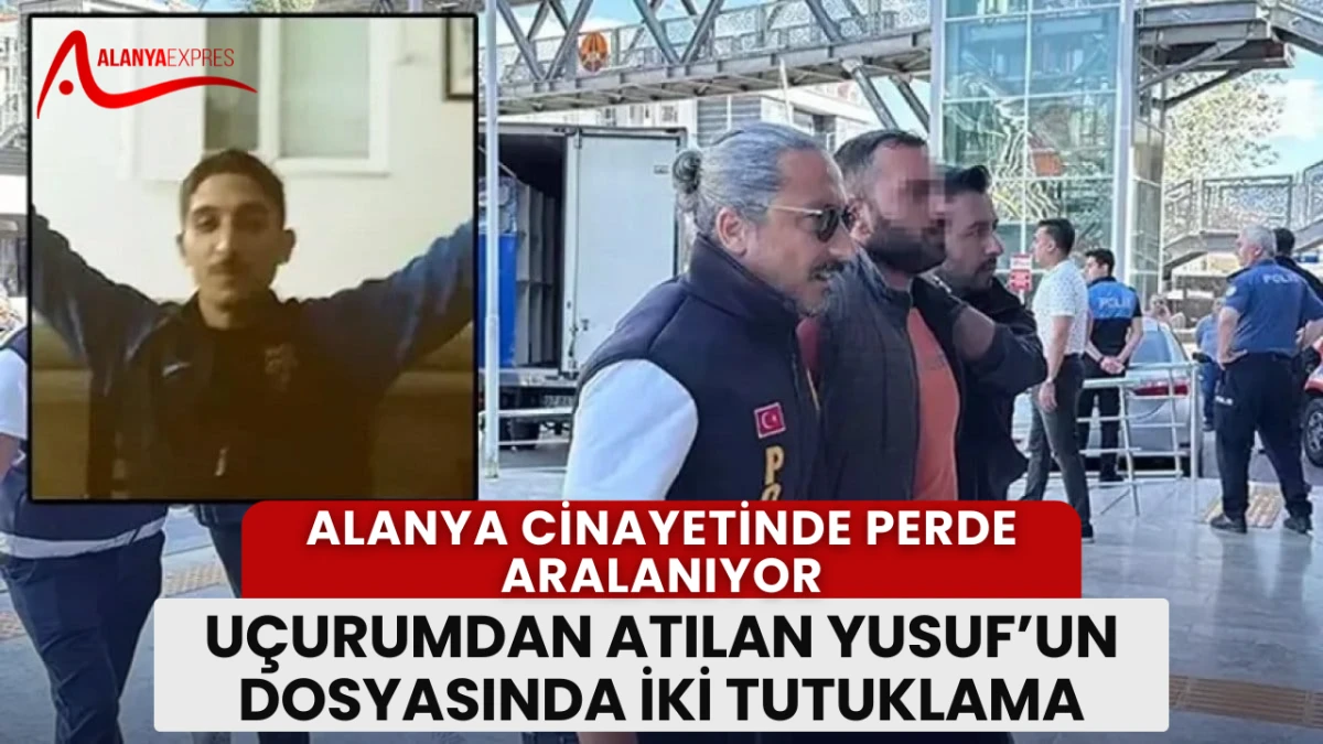 “Alanya’yı sarsan cinayette yeni gelişme: Yusuf Koçak davasında iki tutuklama!”
