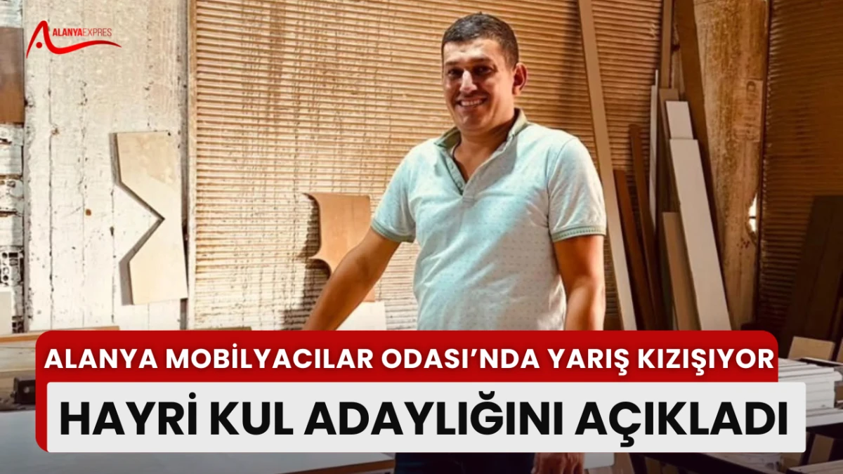 HAYRİ KUL, MOBİLYACILAR ODASI BAŞKANLIĞINA ADAYLIĞINI AÇIKLADI
