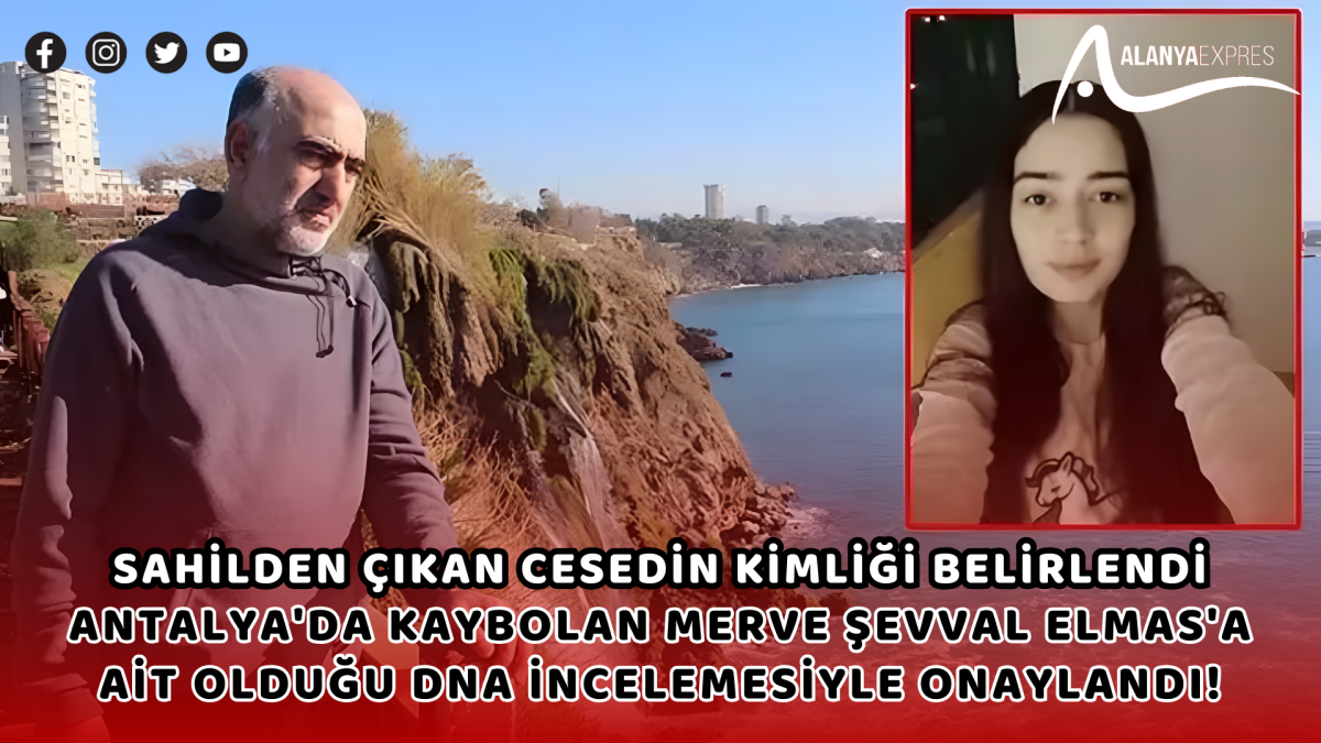 "Sahilden Çıkan Cesedin Kimliği Belirlendi: Antalya'da Kaybolan Merve Şevval Elmas'a Ait Olduğu DNA İncelemesiyle Onaylandı!"
