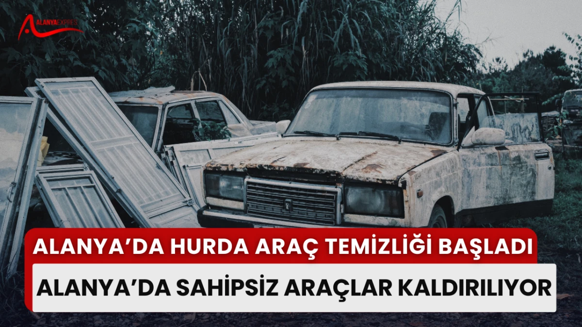 “Sanayide nefes aldıracak hamle: Alanya’da sahipsiz araçlar kaldırılıyor”