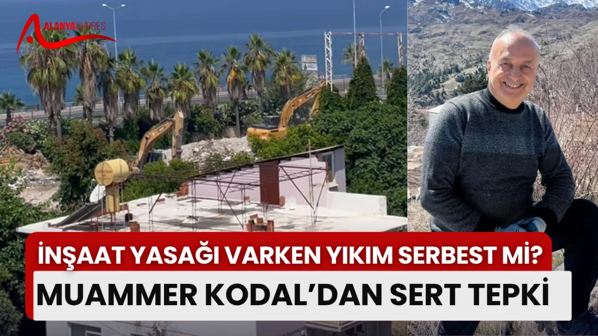TURİZMCİ KODAL'DAN YIKIMA SERT TEPKİ: “SEZON ORTASINDA BU YAPILIR MI?”