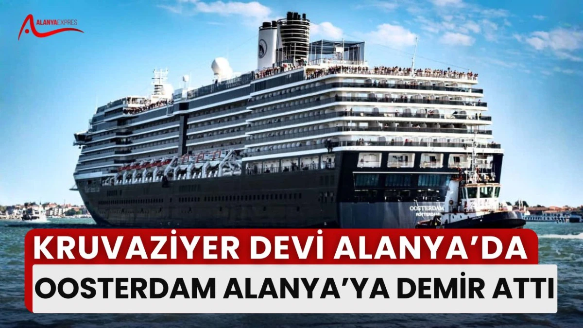 “Turizmin dev dalgası: Oosterdam Alanya’ya 2 bin turist getirdi!”