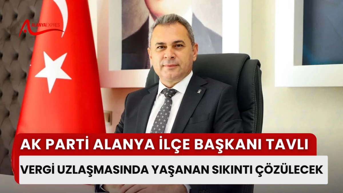 “Vergi Uzlaşma Sınırı 40 Bin’de Kaldı, Tavlı’dan Güncelleme Çağrısı!”