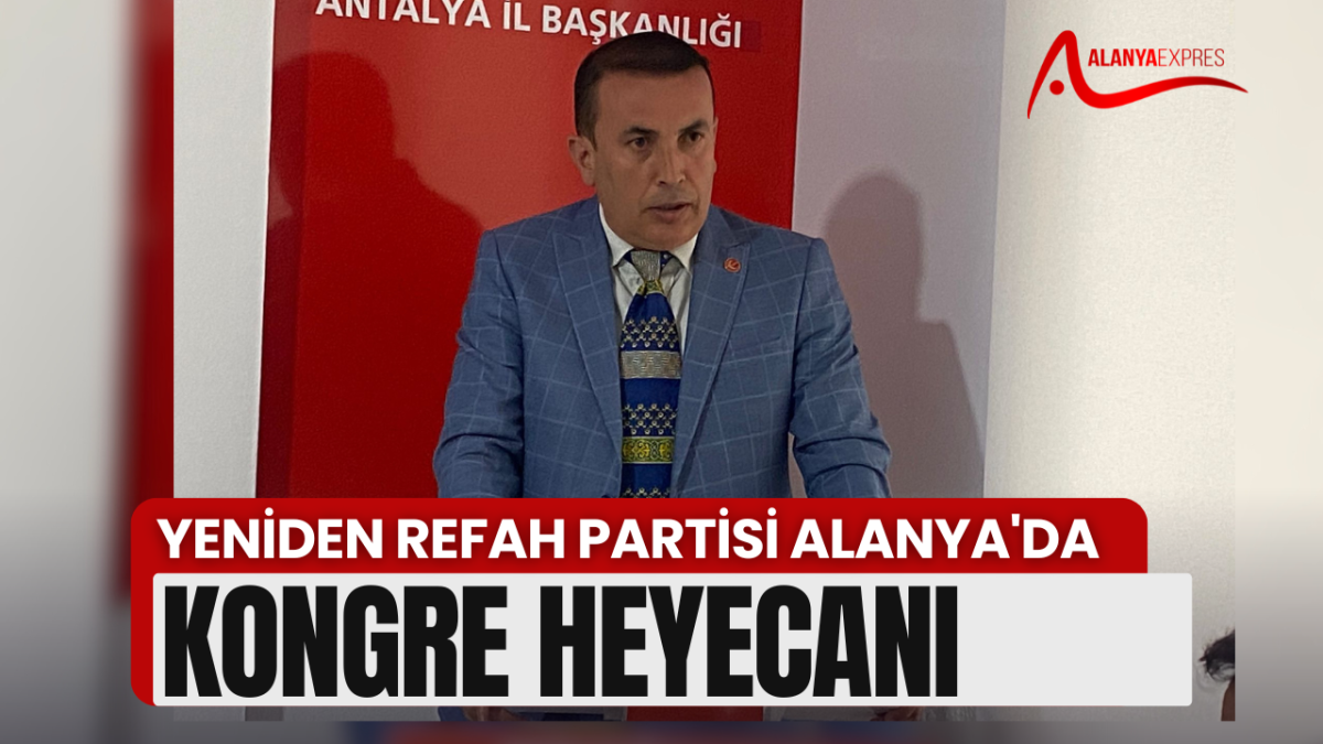 YENİDEN REFAH PARTİSİ ALANYA'DA KONGRE HEYECANI